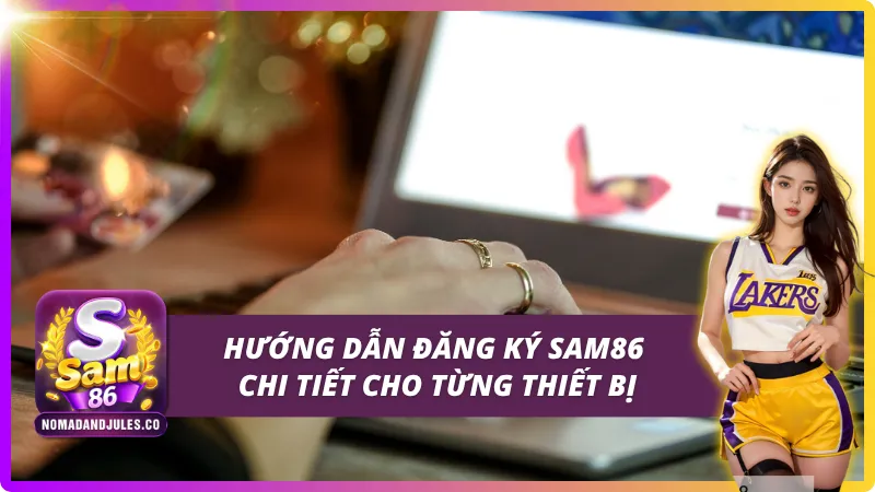 Hướng dẫn đăng ký SAM86 cực chi tiết cho tân binh