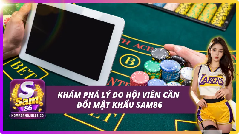 Top 03 lý do hội viên cần đổi mật khẩu SAM86