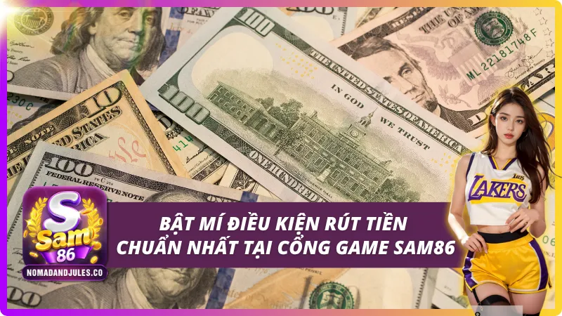 03 điều kiện rút tiền chuẩn nhất tại cổng game SAM86